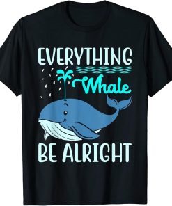 Everything Whale Be Alright Orca Sea Mamal Lover T-Shirt