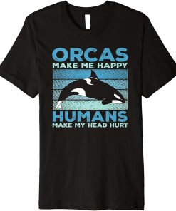 Funny Whales Orcas Make Me Happy Orca Lovers Premium T-Shirt