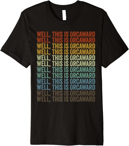 Well, This Is Orcaward Whale Lover Orca Whale Pun Premium T-Shirt