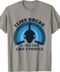 I Like Orcas and Maybe 3 People Funny Orca Killer Whale Gift T-Shirt