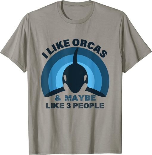 I Like Orcas and Maybe 3 People Funny Orca Killer Whale Gift T-Shirt